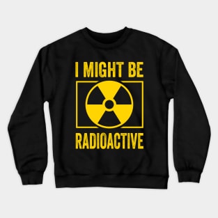 I Might Be Radioactive Rad Tech Radiologist Crewneck Sweatshirt